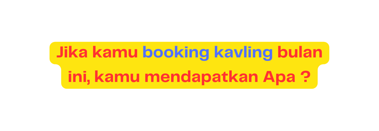 Jika kamu booking kavling bulan ini kamu mendapatkan Apa