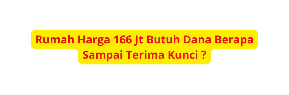 Rumah Harga 166 Jt Butuh Dana Berapa Sampai Terima Kunci
